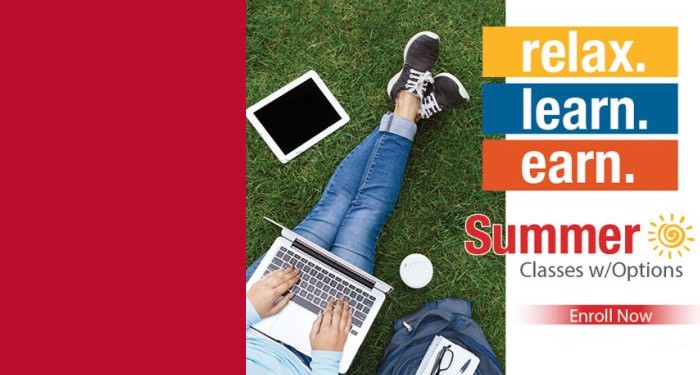  Relax. Learn. Earn. Summer classes with options. Enroll now.